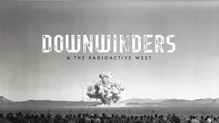 Downwinders and the Radioactive West