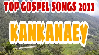 TOP GOSPEL SONGS 2022 || KANKANAEY