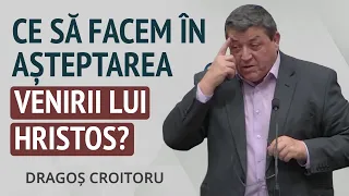 Dragoș Croitoru - Ce să facem în așteptarea venirii lui Isus? | PREDICĂ 2024