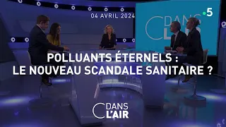 Polluants éternels : le nouveau scandale sanitaire ? - #cdanslair du 04.04.2024