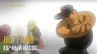 Ноггано - Еб*ный Насос...