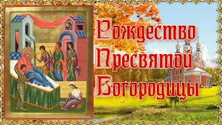 Рождество Пресвятой Владычицы Нашей Богородицы и Приснодевы Марии.  21 сентября