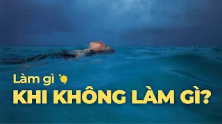 Cậu sẽ làm gì khi không phải làm gì? | Podcast