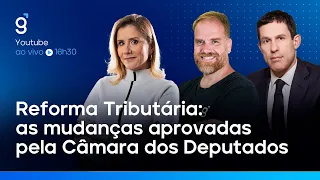 🔴 Reforma Tributária: as mudanças aprovadas pela Câmara dos Deputados