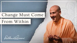 Change Must Come From Within | His Holiness Radhanath Swami