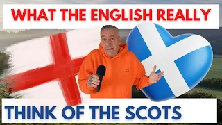 What the 🏴󠁧󠁢󠁥󠁮󠁧󠁿 ENGLISH REALLY think of the 🏴󠁧󠁢󠁳󠁣󠁴󠁿 SCOTS 🇬🇧