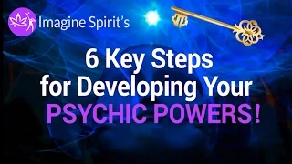 Developing Psychic Powers - 6 Easy Key Steps