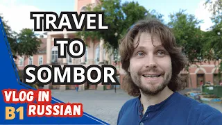 Learn Russian Through Travel Vlogs Sombor (Serbia)