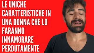 LE UNICHE CARATTERISTICHE IN UNA DONNA CHE LO FARANNO INNAMORARE PERDUTAMENTE