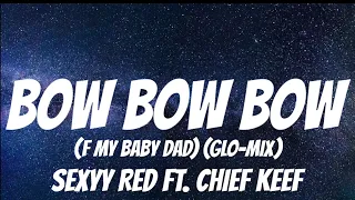 Sexyy Red ft. Chief Keef - Bow Bow Bow (F My Baby Dad) (Glo-Mix) ( Lyrics )