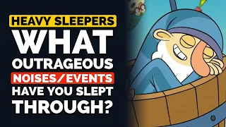 Heavy sleepers, What's the CRAZIEST thing you've Slept through - Reddit Podcast