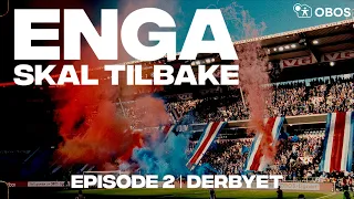 ENGA SKAL TILBAKE | Episode 2 | Derbyet