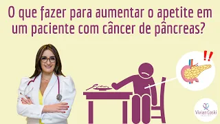 O que fazer para aumentar o apetite em um paciente com câncer de pâncreas?