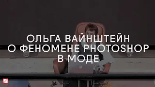 Ольга Вайнштейн о феномене Photoshop в моде