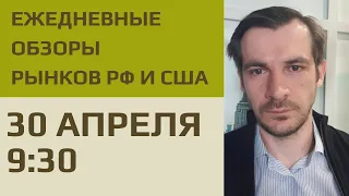 Анализ рынка акций РФ и США 30 апреля 9:30 / Ежедневный обзор- поиск идей и торговые планы