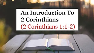 An Introduction To 2 Corinthians (2 Corinthians 1:1-2)