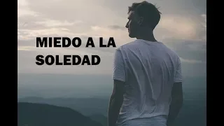 Miedo a la Soledad ¿te da miedo estar solo en esta vida?