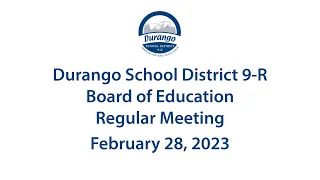 Durango School District 9-R Board of Education Regular Meeting, February 28,  2023