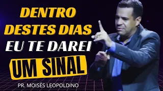 DENTRO DESTES DIAS EU TE DAREI UM SINAL - Pr. Moisés Leopoldino