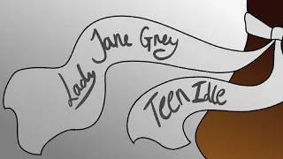 Teen Idle (Lady Jane Grey animatic (Six the Kids))
