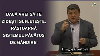 Dragoș Croitoru - Dacă vrei să te zidești sufletește, răstoarnă sistemul păcătos de gândire!