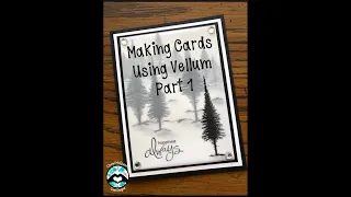 "Making Cards Using Vellum" Part 1 Video Tutorial