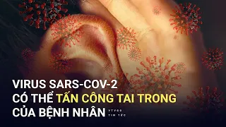 Virus SARS-CoV-2 có thể tấn công tai trong của bệnh nhân gây ảnh hưởng đến thính giác | VTV24