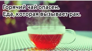 ЧАЙ ВЫЗЫВАЕТ РАК!? Еда, которая вызывает рак. Чем опасная горячая пища?