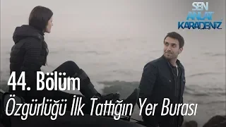 Özgürlüğü ilk tattığın yer burası - Sen Anlat Karadeniz 44. Bölüm