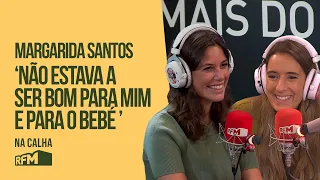 "Não estava a ser bom para mim e para o bebé" - Na CALHA com Margarida Santos - RFM