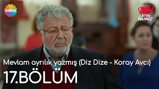 Aşk Laftan Anlamaz 17.Bölüm | "Mevlam ayrılık yazmış" (Diz Dize - Koray Avcı)