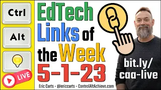 Control Alt Achieve LIVE - EdTech Links for 5-1-23