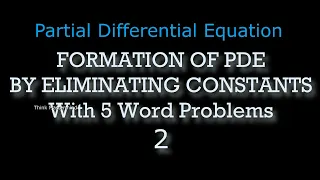 FORMATION OF PDE BY ELIMINATING CONSTANTS WITH 5 WORD PROBLEMS 2 | PARTIAL DIFFERENTIAL EQUATION |