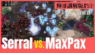 【星海爭霸2】Serral vs. MaxPax (ZvP) 輝哥講解版｜Basilisk Big Brain Bouts 25th Anniversary Special｜冠軍賽｜Hui