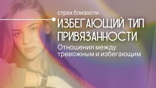 ИЗБЕГАЮЩИЙ ТИП ПРИВЯЗАННОСТИ / отношения между тревожным и избегающим.