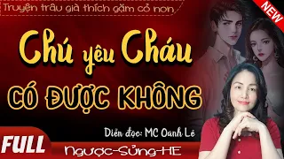 Chú Yêu Cháu Có Được Không FULL | Trâu già thích gặm cỏ non truyện tâm sự thầm kín | Mc Oanh Lê