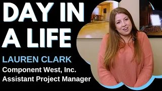Day in a Life - Assistant Project Manager (Lauren Clark, Component West, Inc.)