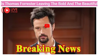 Is Thomas Forrester Leaving The Bold And The Beautiful