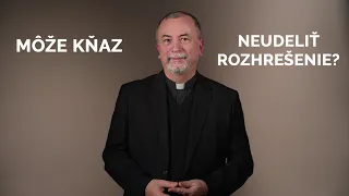 MÔŽE KŇAZ NEUDELIŤ ROZHREŠENIE?