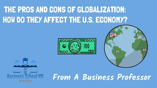 (New) The Pros of Cons of Globalization: How do they affect the U.S. Economy|International Business