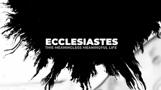 Ecclesiastes (1) - This Meaningless Meaningful Life - 05-06-18