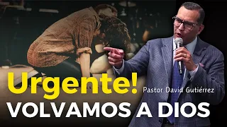 Urgente Volvamos a Dios - Pastor David Gutiérrez