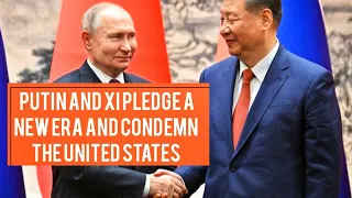 Putin and Xi pledge a new era and condemn the United States