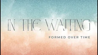 In The Waiting: Formed Over Time - Week 5 - Planning for Hope