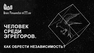 Человек среди эгрегоров. Как обрести независимость?