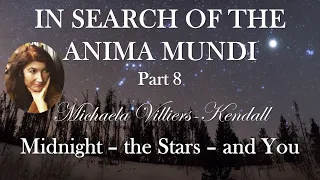 Michaela Villiers-Kendall - In Search of the Anima Mundi - Part 8 - Midnight, the Stars, and You