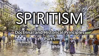 Spiritism: Historical and Doctrinal Principles Part I