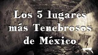Los 5 Lugares Más Tenebrosos de México