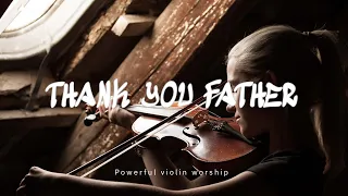 THANK YOU FATHER / PROPHETIC VIOLIN WARFARE INSTRUMENTAL / WORSHIP MUSIC / INTENSE VIOLIN WORSHIP