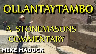 OLLANTAYAMBO (A stone masons commentary) Mike Haduck, road to  Machu Picchu